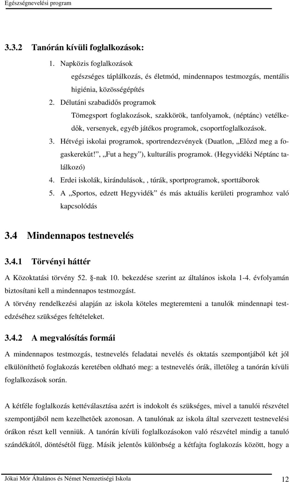 Hétvégi iskolai programok, sportrendezvények (Duatlon, Elızd meg a fogaskerekőt!, Fut a hegy ), kulturális programok. (Hegyvidéki Néptánc találkozó) 4.