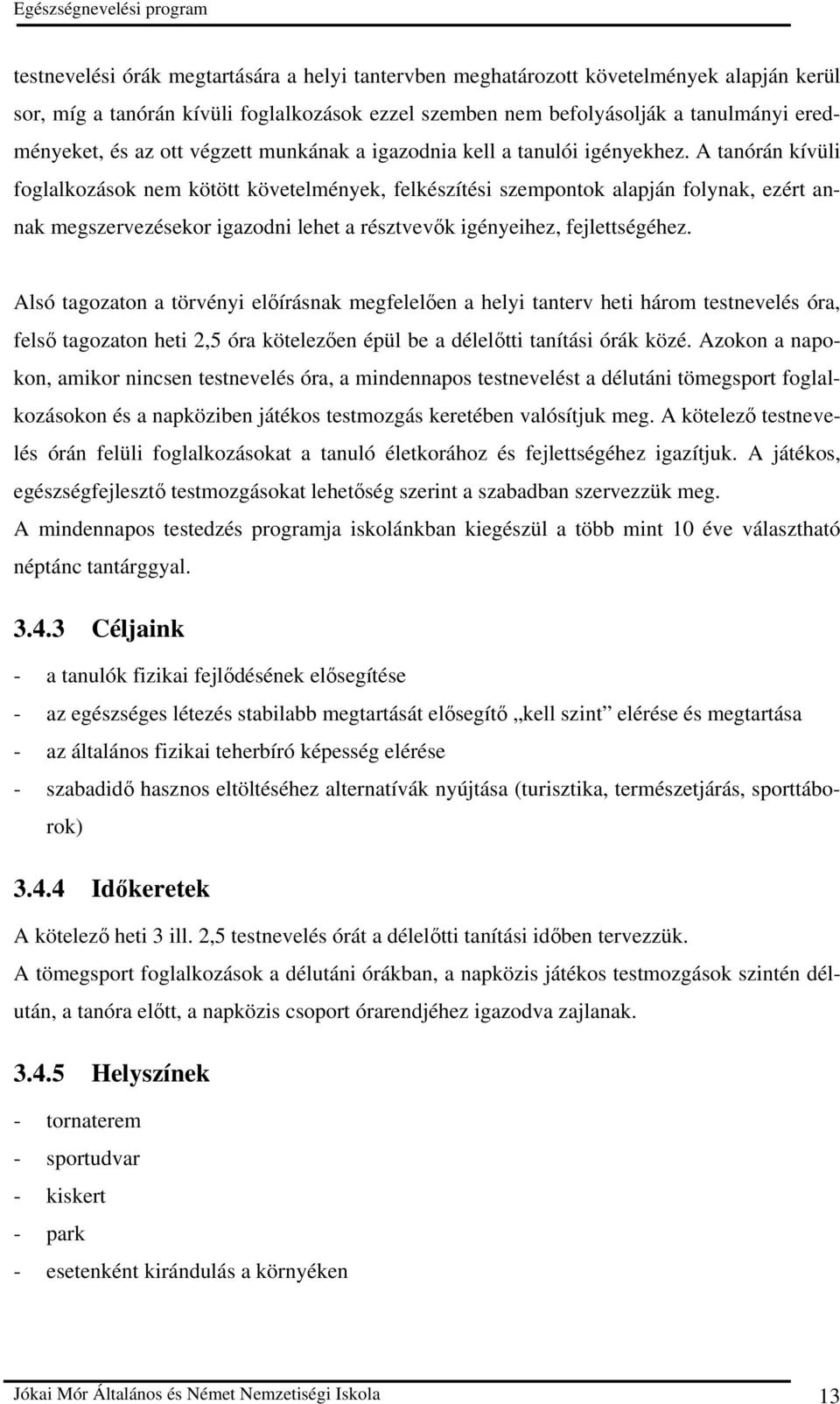 A tanórán kívüli foglalkozások nem kötött követelmények, felkészítési szempon alapján folynak, ezért annak megszervezésekor igazodni lehet a résztvevık igényeihez, fejlettségéhez.