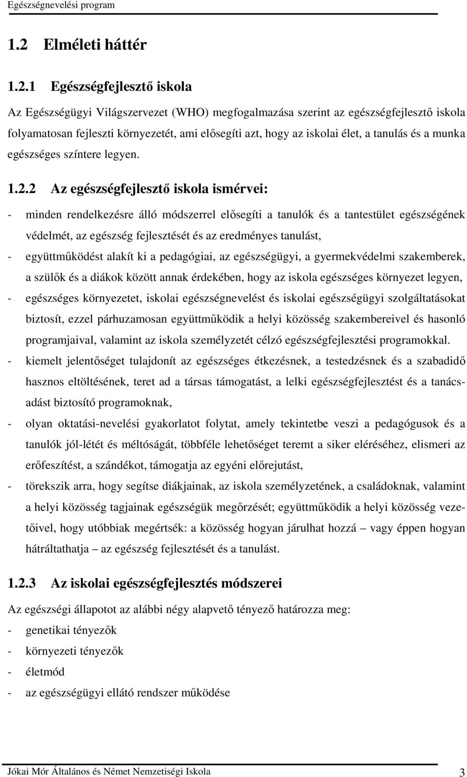 2 Az egészségfejlesztı iskola ismérvei: - minden rendelkezésre álló módszerrel elısegíti a tanulók és a tantestület egészségének védelmét, az egészség fejlesztését és az eredményes tanulást, -