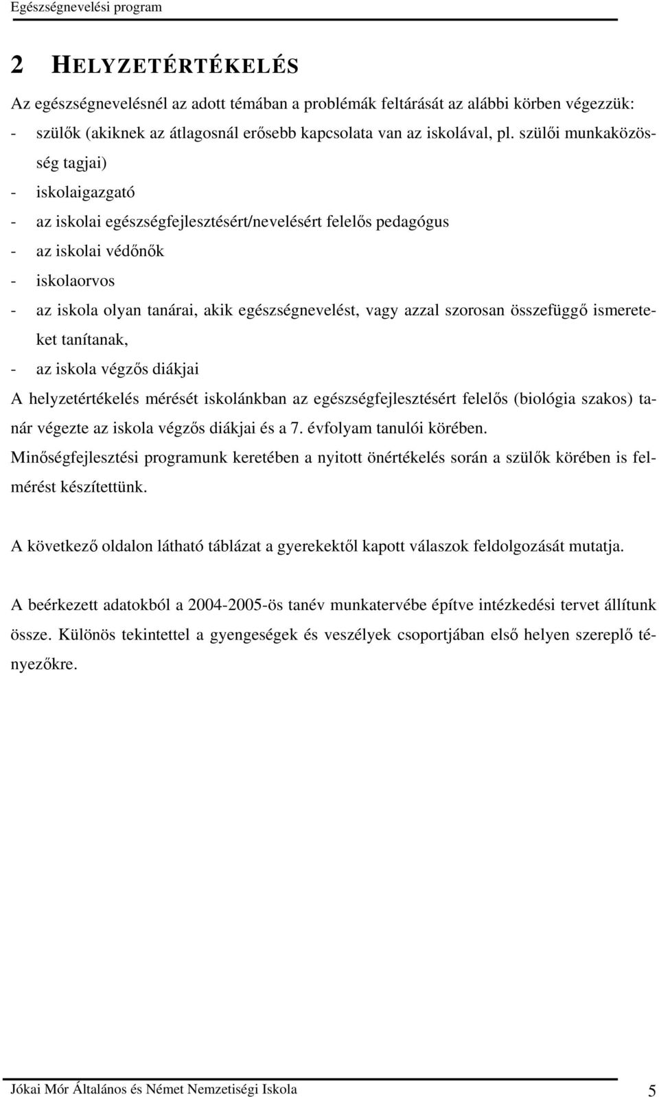 azzal szorosan összefüggı ismereteket tanítanak, - az iskola végzıs diákjai A helyzetértékelés mérését iskolánkban az egészségfejlesztésért felelıs (biológia szakos) tanár végezte az iskola végzıs