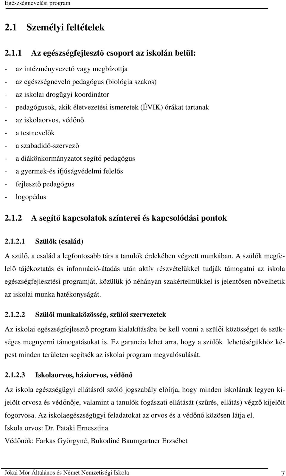 felelıs - fejlesztı pedagógus - logopédus 2.1.2 A segítı kapcsola színterei és kapcsolódási pon 2.1.2.1 Szülık (család) A szülı, a család a legfontosabb társ a tanulók érdekében végzett munkában.