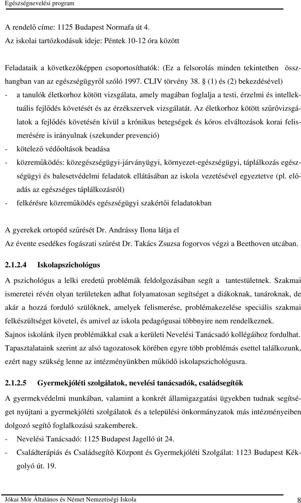 CLIV törvény 38. (1) és (2) bekezdésével) - a tanulók életkorhoz kötött vizsgálata, amely magában foglalja a testi, érzelmi és intellektuális fejlıdés követését és az érzékszervek vizsgálatát.