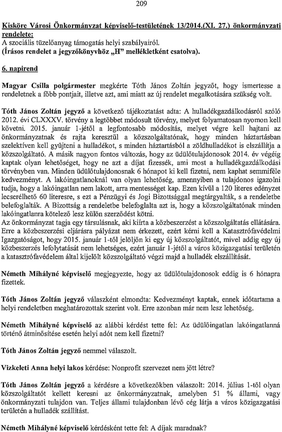 napirend Magyar Csilla polgármester megkérte Tóth János Zoltán jegyzőt, hogy ismertesse a rendeletnek a főbb pontjait, illetve azt, ami miatt az Új rendelet megalkotására szükség volt.