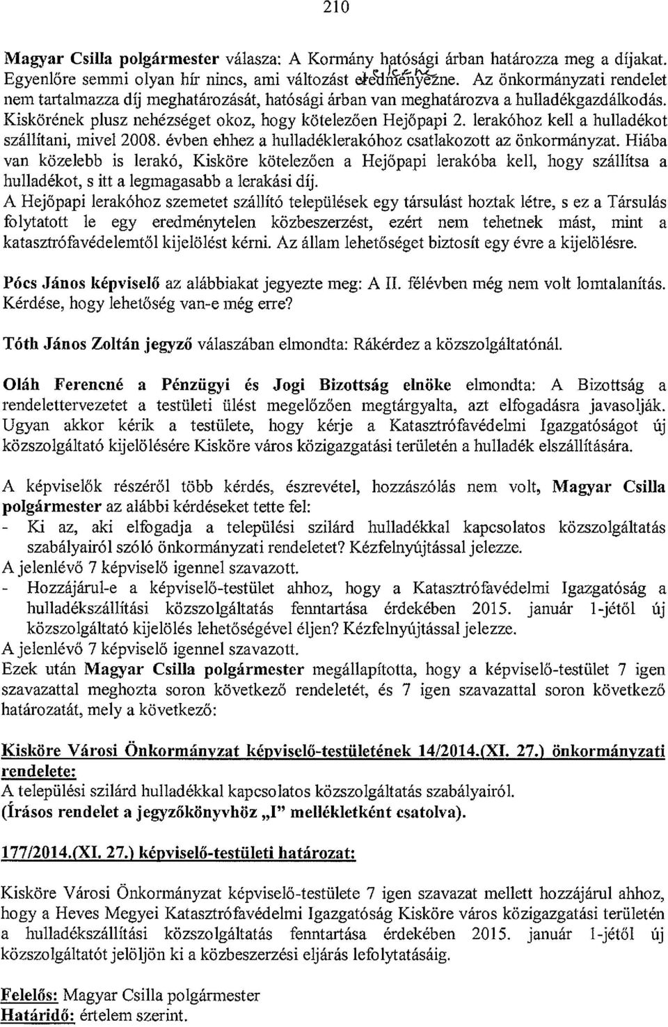 lerakóhoz kell a hulladékot szállítani, mivel 2008. évben ehhez a hulladéklerakóhoz csatlakozott az önkormányzat.