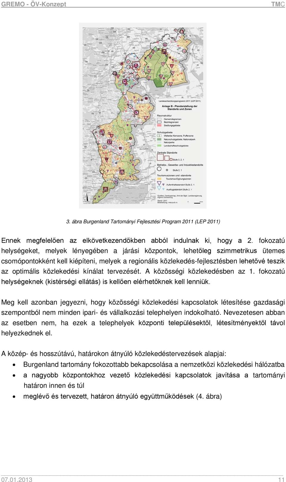 közlekedési kínálat tervezését. A közösségi közlekedésben az 1. fokozatú helységeknek (kistérségi ellátás) is kellően elérhetőknek kell lenniük.