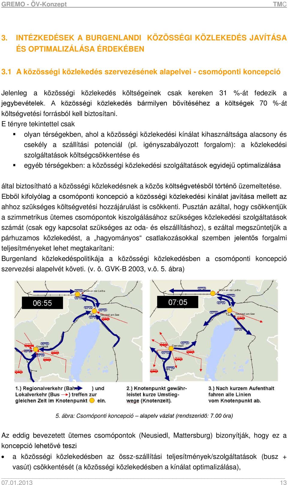 A közösségi közlekedés bármilyen bővítéséhez a költségek 70 %-át költségvetési forrásból kell biztosítani.