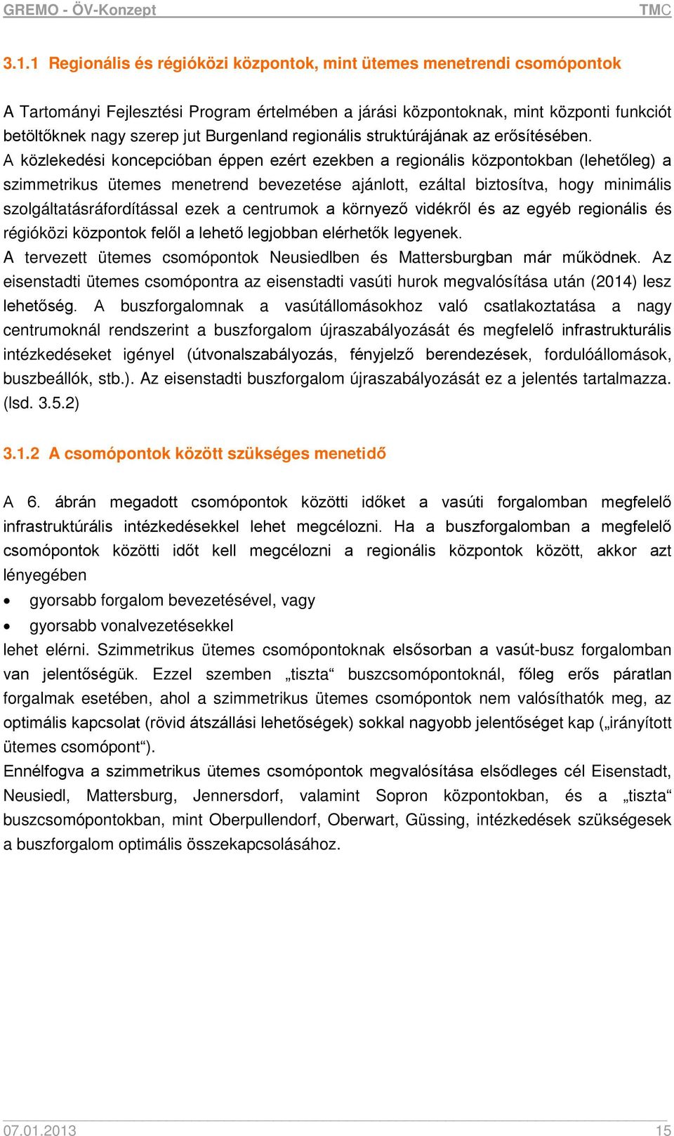 A közlekedési koncepcióban éppen ezért ezekben a regionális központokban (lehetőleg) a szimmetrikus ütemes menetrend bevezetése ajánlott, ezáltal biztosítva, hogy minimális szolgáltatásráfordítással