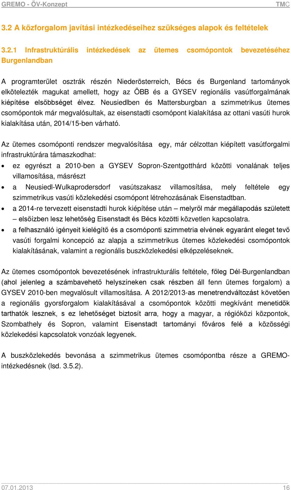 Neusiedlben és Mattersburgban a szimmetrikus ütemes csomópontok már megvalósultak, az eisenstadti csomópont kialakítása az ottani vasúti hurok kialakítása után, 2014/15-ben várható.