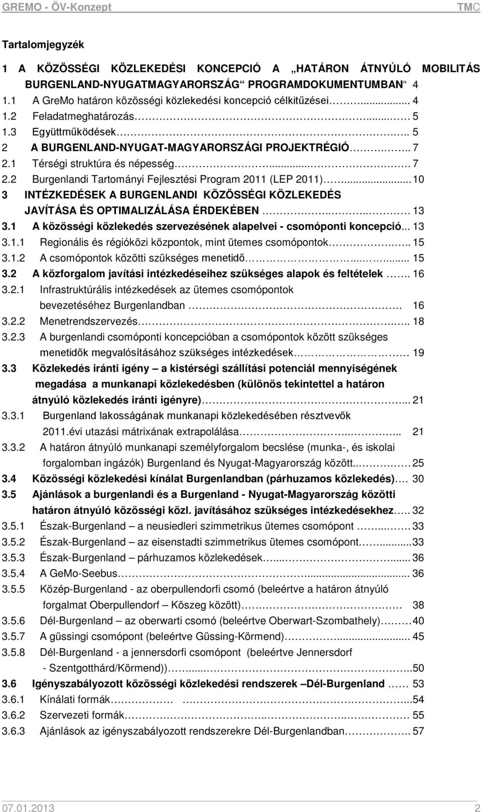 .. 10 3 INTÉZKEDÉSEK A BURGENLANDI KÖZÖSSÉGI KÖZLEKEDÉS JAVÍTÁSA ÉS OPTIMALIZÁLÁSA ÉRDEKÉBEN.... 13 3.1 A közösségi közlekedés szervezésének alapelvei - csomóponti koncepció... 13 3.1.1 Regionális és régióközi központok, mint ütemes csomópontok.