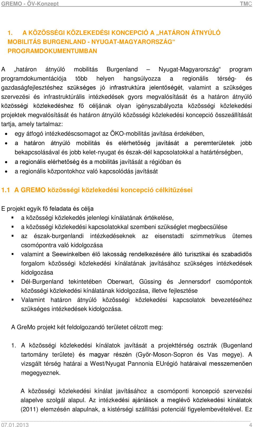 intézkedések gyors megvalósítását és a határon átnyúló közösségi közlekedéshez fő céljának olyan igényszabályozta közösségi közlekedési projektek megvalósítását és határon átnyúló közösségi