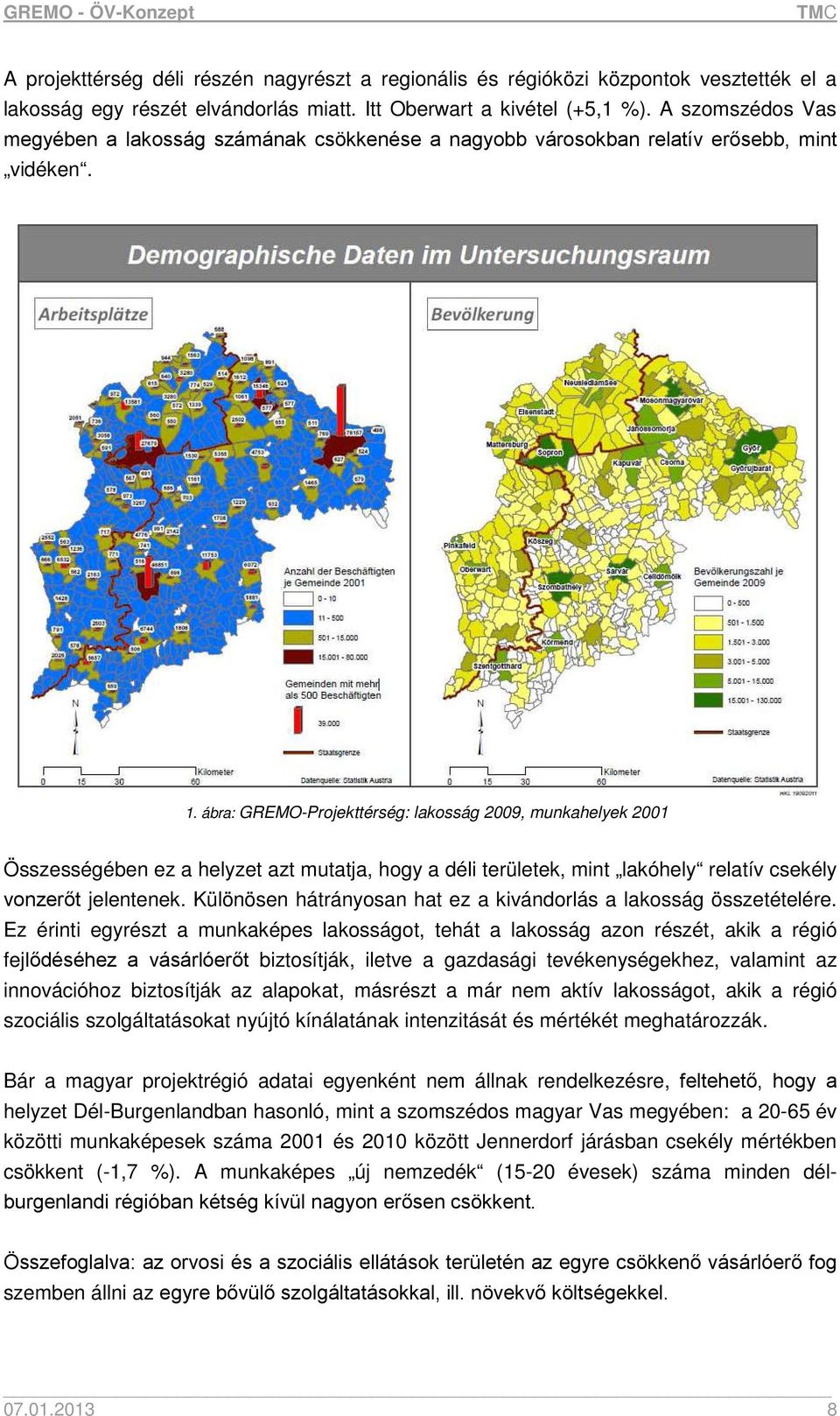 ábra: GREMO-Projekttérség: lakosság 2009, munkahelyek 2001 Összességében ez a helyzet azt mutatja, hogy a déli területek, mint lakóhely relatív csekély vonzerőt jelentenek.