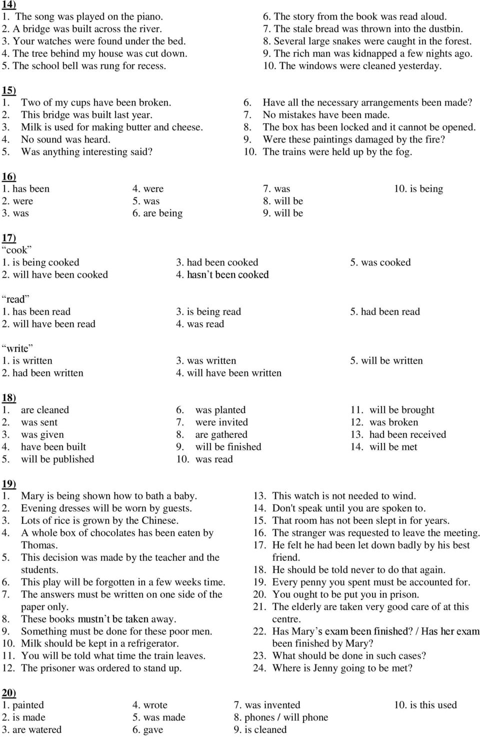 Was anything interesting said? 6. The story from the book was read aloud. 7. The stale bread was thrown into the dustbin. 8. Several large snakes were caught in the forest. 9.