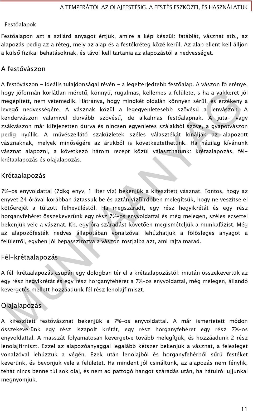 A vászon fő erénye, hogy jóformán korlátlan méretű, könnyű, rugalmas, kellemes a felülete, s ha a vakkeret jól megépített, nem vetemedik.