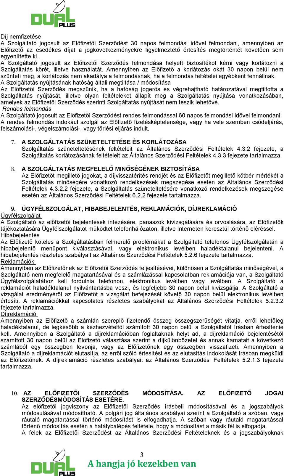 Amennyiben az Előfizető a korlátozás okát 30 napon belül nem szünteti meg, a korlátozás nem akadálya a felmondásnak, ha a felmondás feltételei egyébként fennállnak.