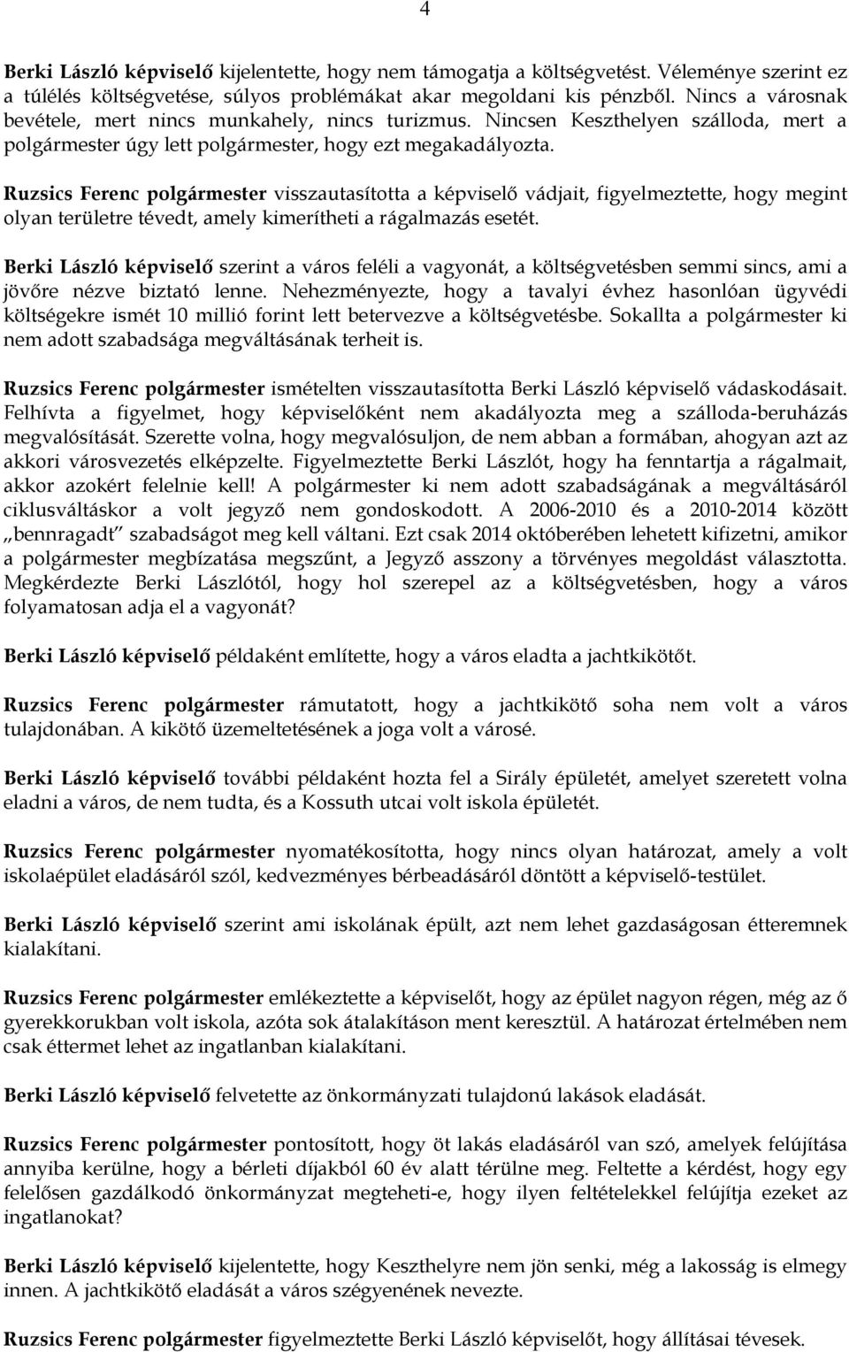 Ruzsics Ferenc polgármester visszautasította a képviselő vádjait, figyelmeztette, hogy megint olyan területre tévedt, amely kimerítheti a rágalmazás esetét.