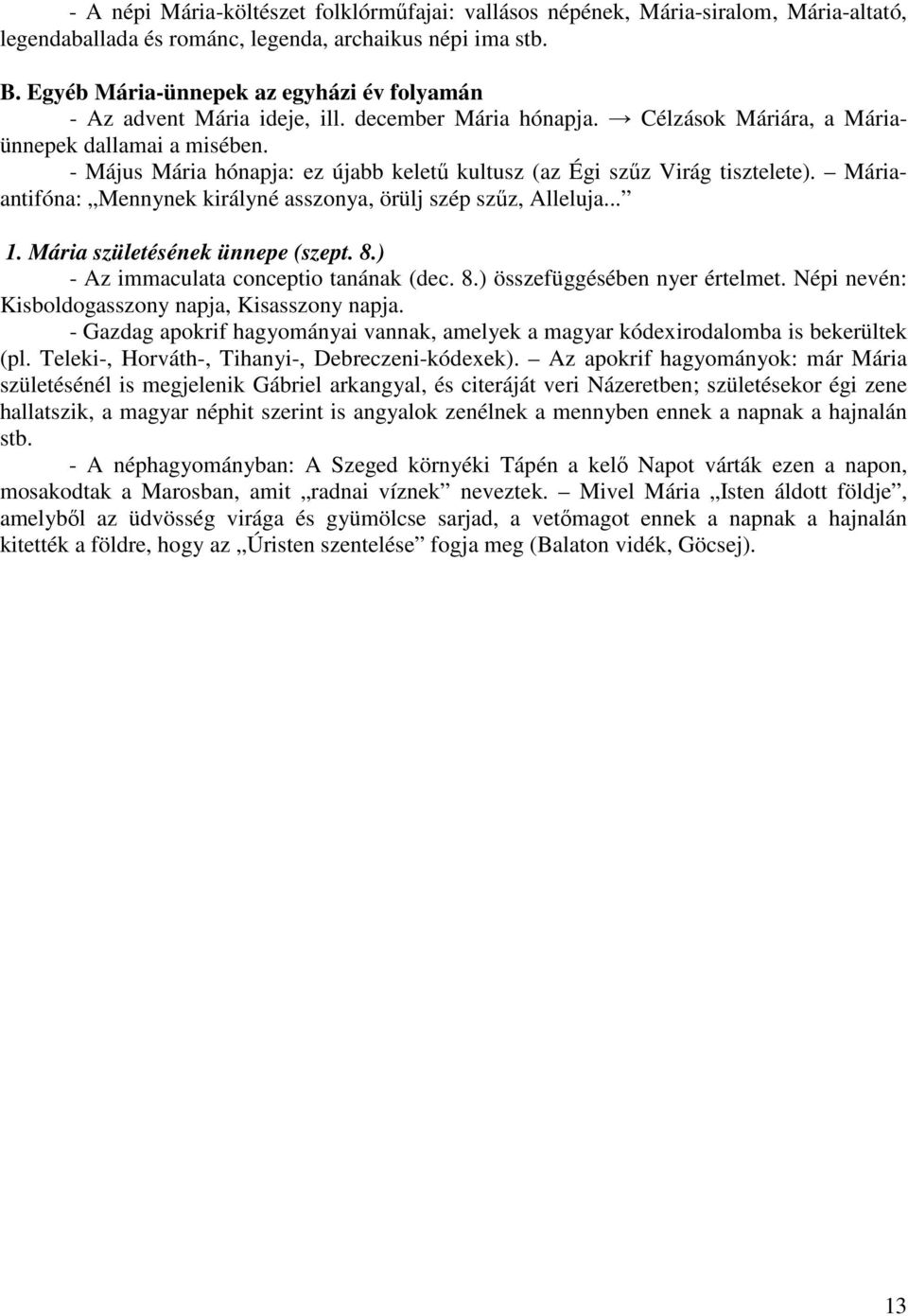 - Május Mária hónapja: ez újabb keletű kultusz (az Égi szűz Virág tisztelete). Máriaantifóna: Mennynek királyné asszonya, örülj szép szűz, Alleluja... 1. Mária születésének ünnepe (szept. 8.