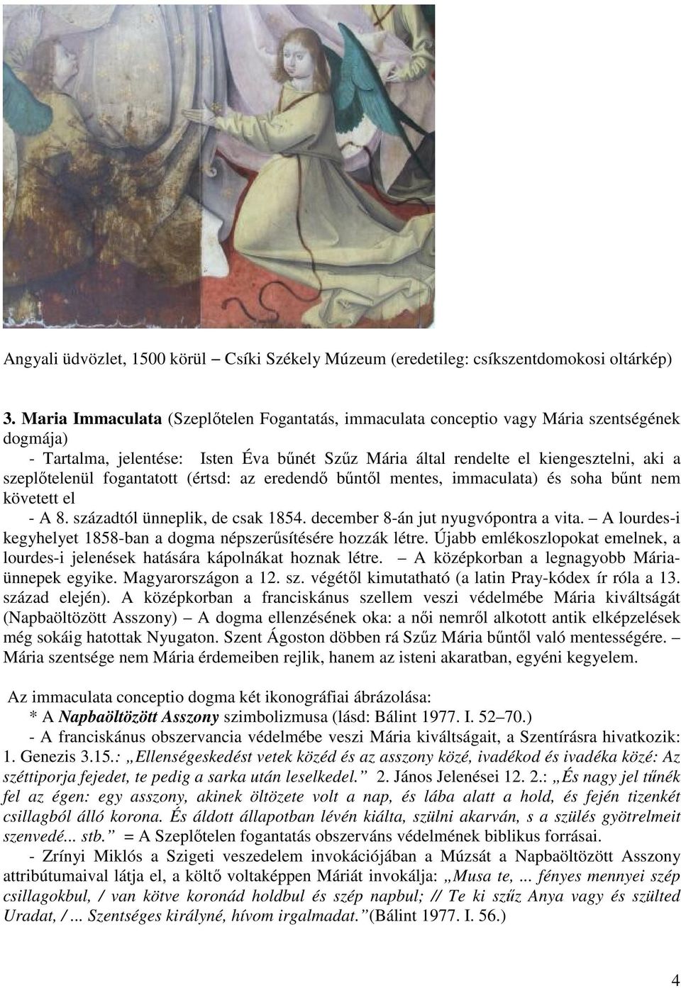 fogantatott (értsd: az eredendő bűntől mentes, immaculata) és soha bűnt nem követett el - A 8. századtól ünneplik, de csak 1854. december 8-án jut nyugvópontra a vita.