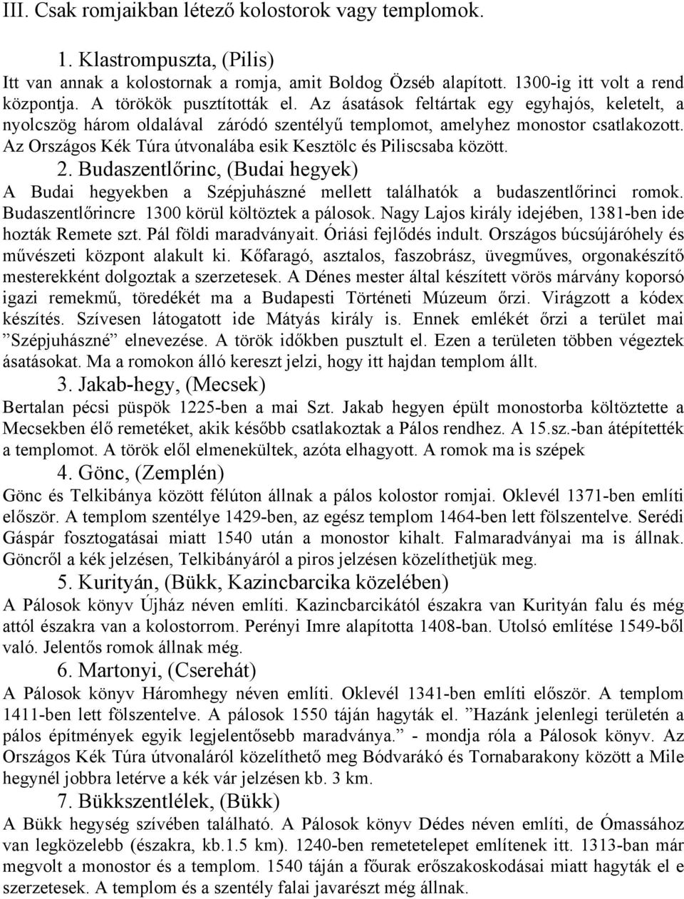 Az Országos Kék Túra útvonalába esik Kesztölc és Piliscsaba között. 2. Budaszentlőrinc, (Budai hegyek) A Budai hegyekben a Szépjuhászné mellett találhatók a budaszentlőrinci romok.