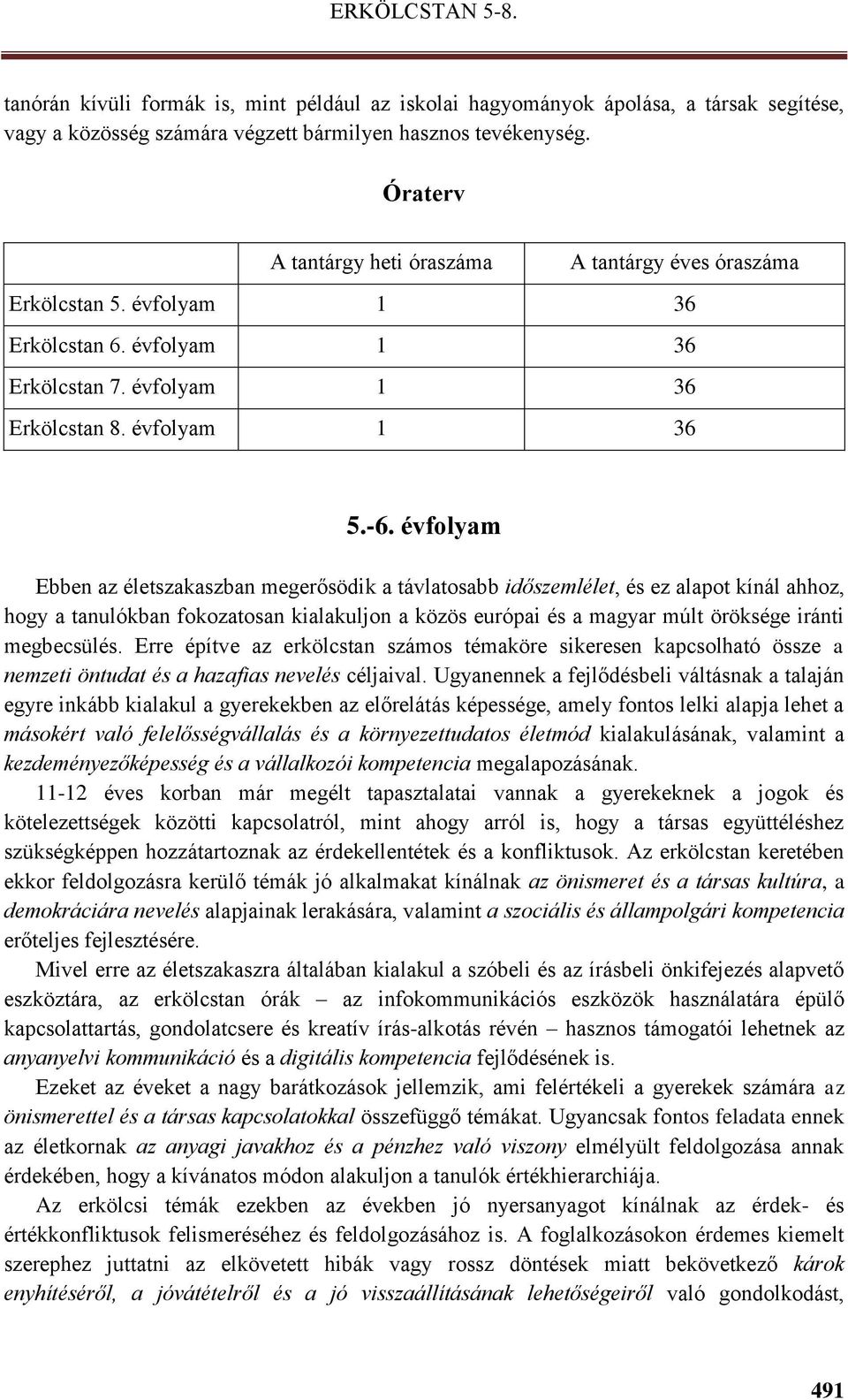 évfolyam Ebben az életszakaszban megerősödik a távlatosabb időszemlélet, és ez alapot kínál ahhoz, hogy a tanulókban fokozatosan kialakuljon a közös európai és a magyar múlt öröksége iránti