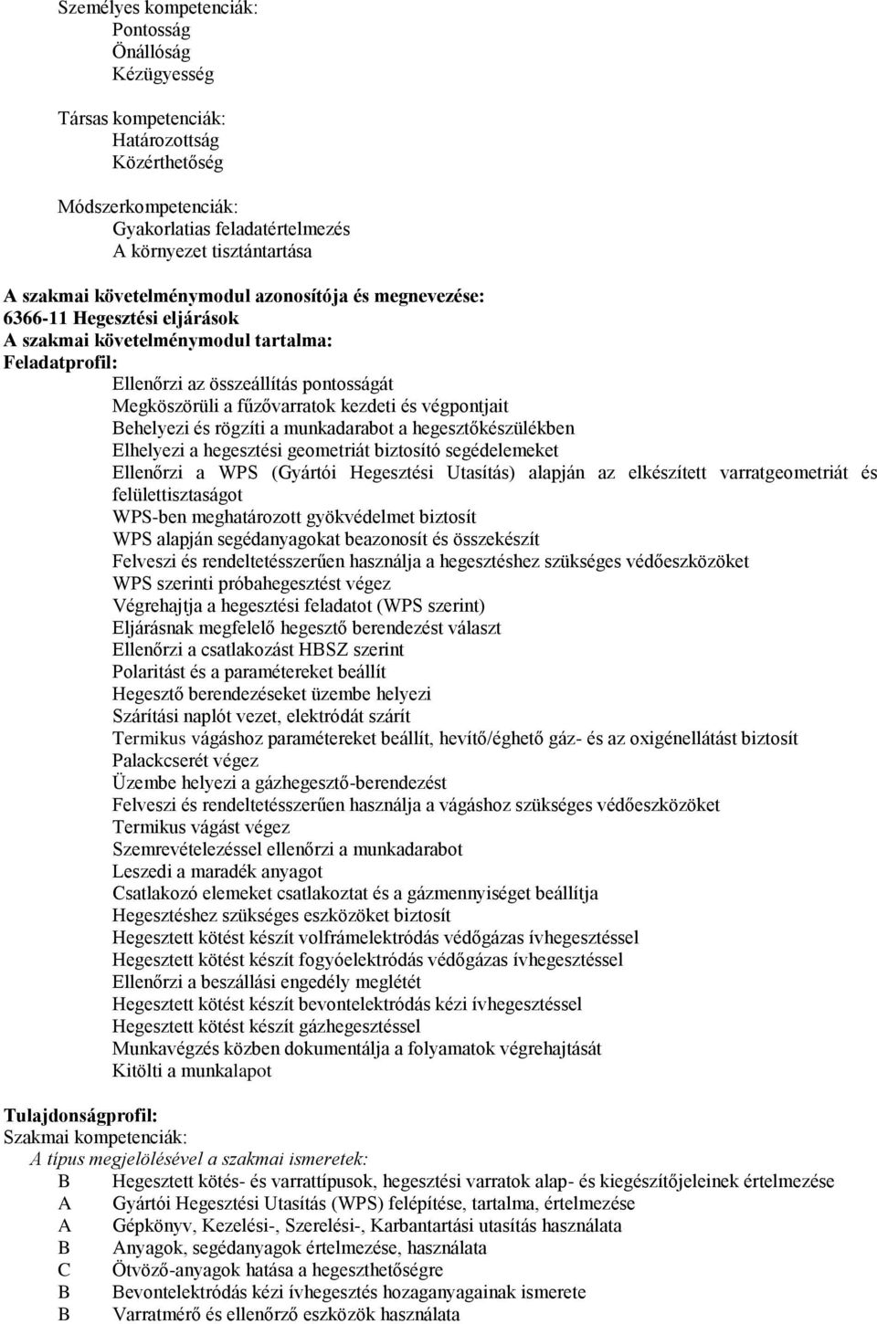 és végpontjait Behelyezi és rögzíti a munkadarabot a hegesztőkészülékben Elhelyezi a hegesztési geometriát biztosító segédelemeket Ellenőrzi a WPS (Gyártói Hegesztési Utasítás) alapján az elkészített