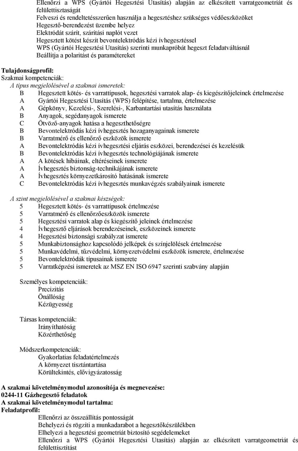 hegeszt feladatváltásnál Beállítja a polaritást és paramétereket Tulajdonságprofil: Szakmai kompetenciák: típus megjelölésével a szakmai ismeretek: B Hegesztett kötés- és varrattípusok, hegesztési