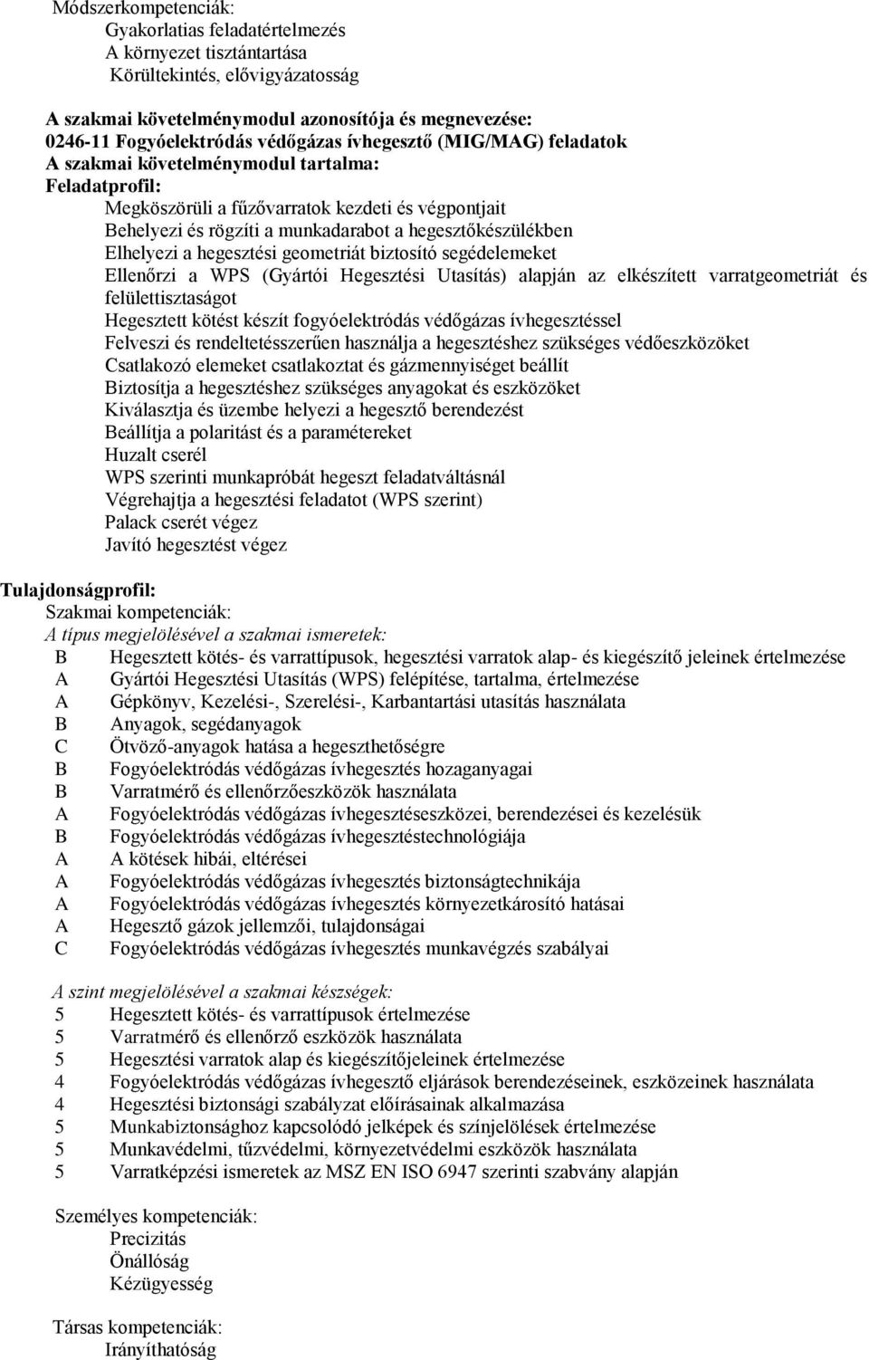 a hegesztési geometriát biztosító segédelemeket Ellenőrzi a WPS (Gyártói Hegesztési Utasítás) alapján az elkészített varratgeometriát és felülettisztaságot Hegesztett kötést készít fogyóelektródás