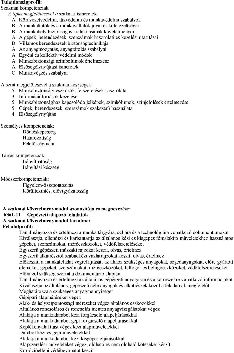 szabályai Egyéni és kollektív védelmi módok Munkabiztonsági szimbólumok értelmezése Elsősegélynyújtási ismeretek C Munkavégzés szabályai szint megjelölésével a szakmai készségek: 5 Munkabiztonsági