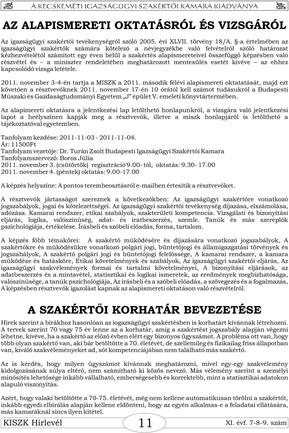 részvétel és a miniszter rendeletében meghatározott mentesülés esetét kivéve az ehhez kapcsolódó vizsga letétele. 2011. november 3-4-én tartja a MISZK a 2011.