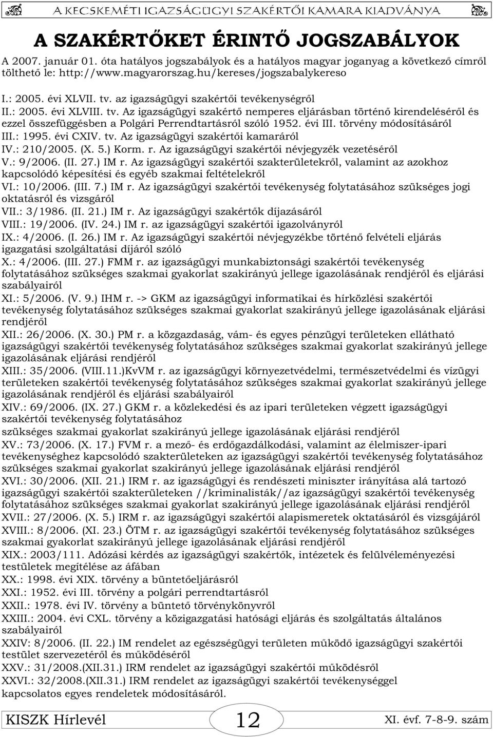 évi III. törvény módosításáról III.: 1995. évi CXIV. tv. Az igazságügyi szakértõi kamaráról IV.: 210/2005. (X. 5.) Korm. r. Az igazságügyi szakértõi névjegyzék vezetésérõl V.: 9/2006. (II. 27.) IM r.