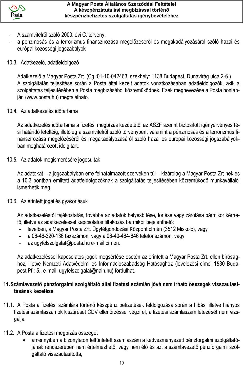 ) A szolgáltatás teljesítése során a Posta által kezelt adatok vonatkozásában adatfeldolgozók, akik a szolgáltatás teljesítésében a Posta megbízásából közreműködnek.