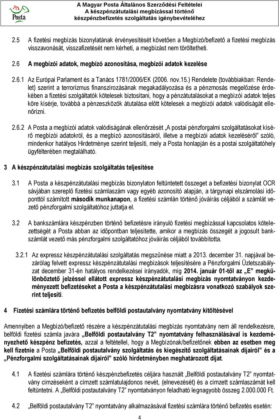 ) Rendelete (továbbiakban: Rendelet) szerint a terrorizmus finanszírozásának megakadályozása és a pénzmosás megelőzése érdekében a fizetési szolgáltatók kötelesek biztosítani, hogy a pénzátutalásokat