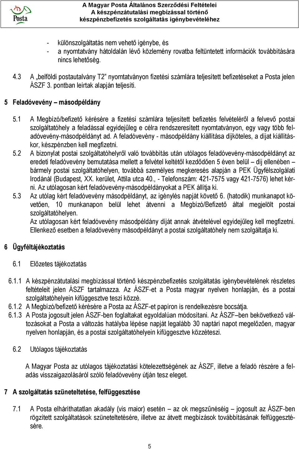 1 A Megbízó/befizető kérésére a fizetési számlára teljesített befizetés felvételéről a felvevő postai szolgáltatóhely a feladással egyidejűleg e célra rendszeresített nyomtatványon, egy vagy több