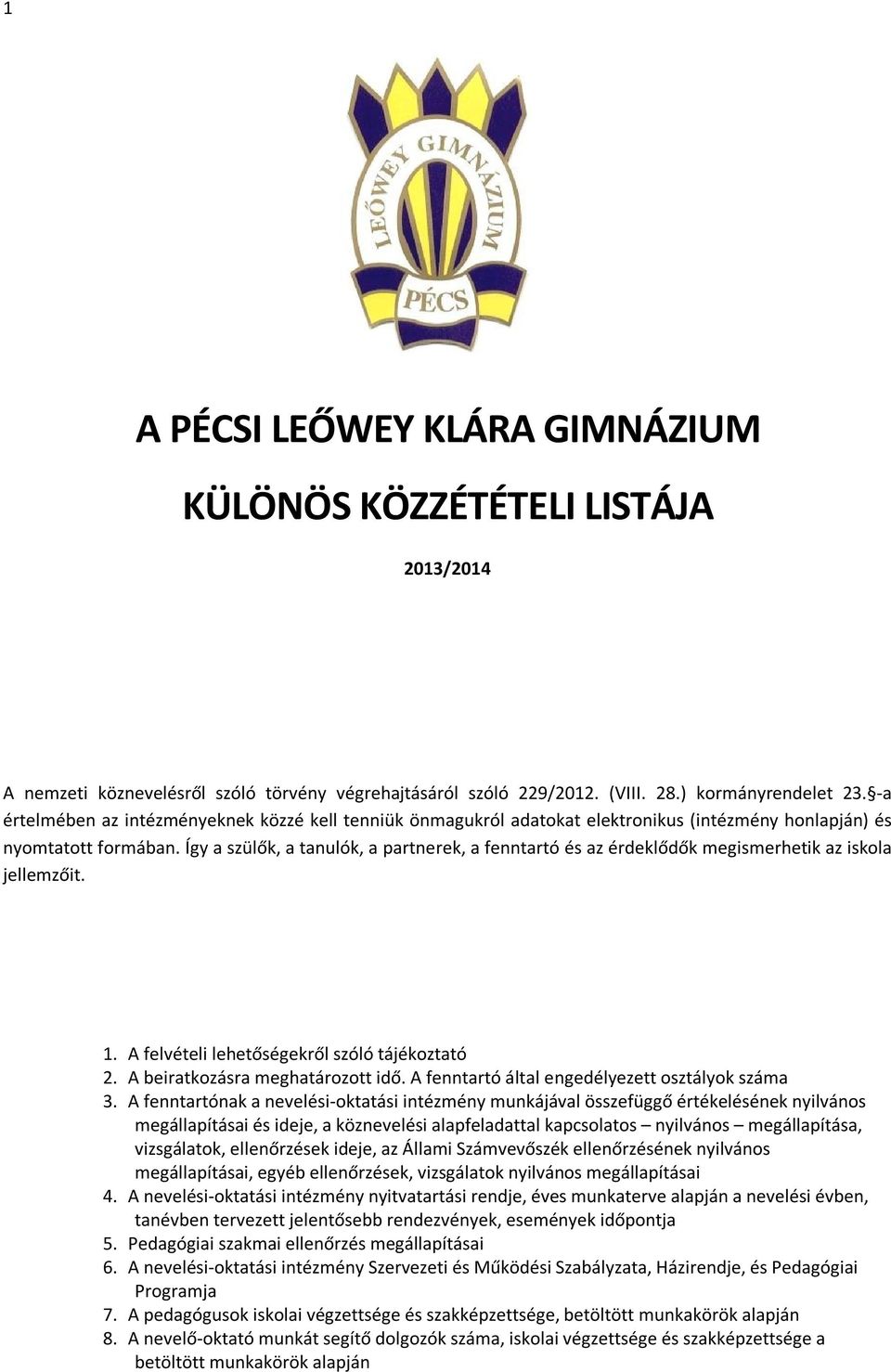 Így a szülők, a tanulók, a partnerek, a fenntartó és az érdeklődők megismerhetik az iskola jellemzőit. 1. A felvételi lehetőségekről szóló tájékoztató 2. A beiratkozásra meghatározott idő.