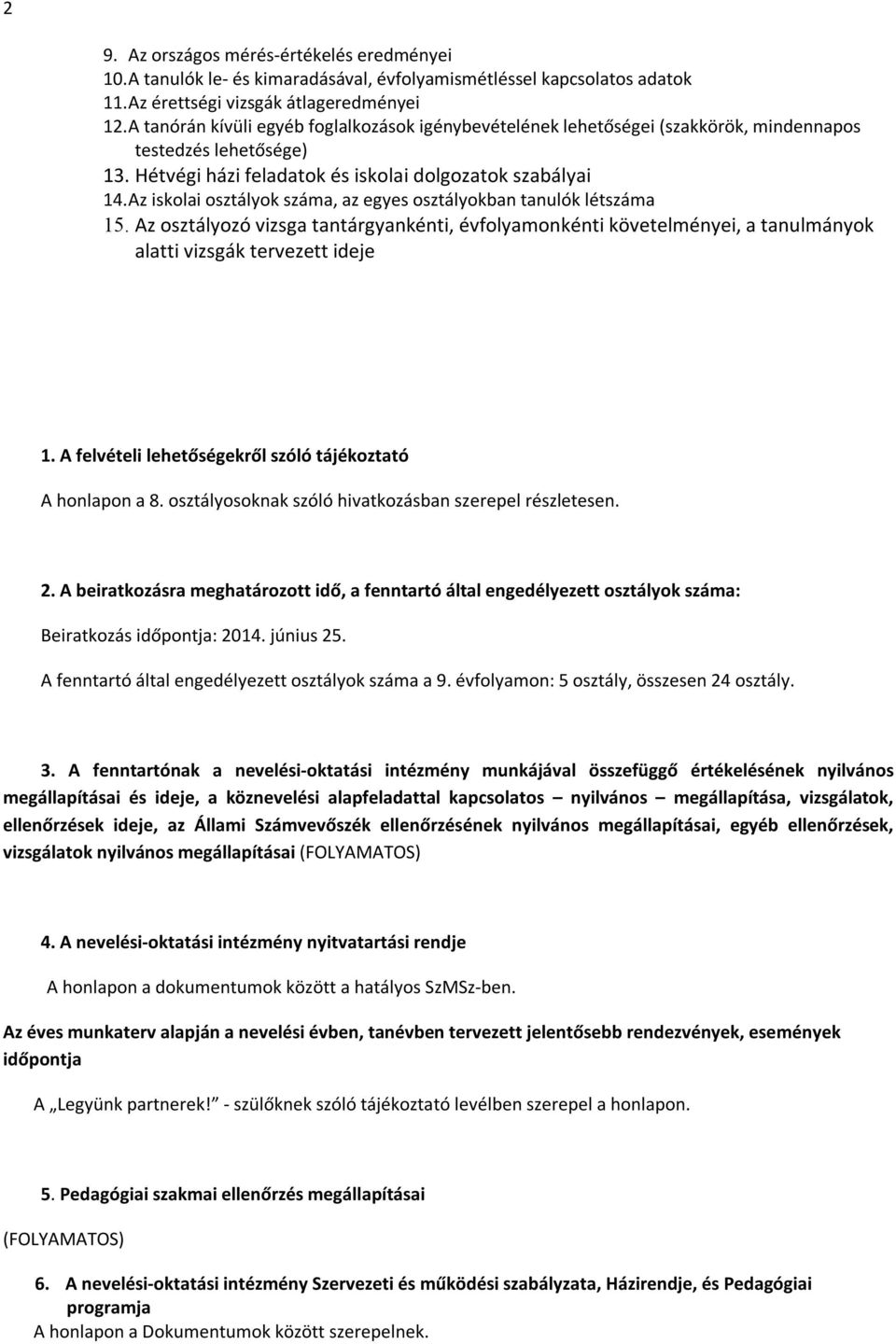 Az iskolai osztályok száma, az egyes osztályokban tanulók létszáma 15. Az osztályozó vizsga tantárgyankénti, évfolyamonkénti követelményei, a tanulmányok alatti vizsgák tervezett ideje 1.