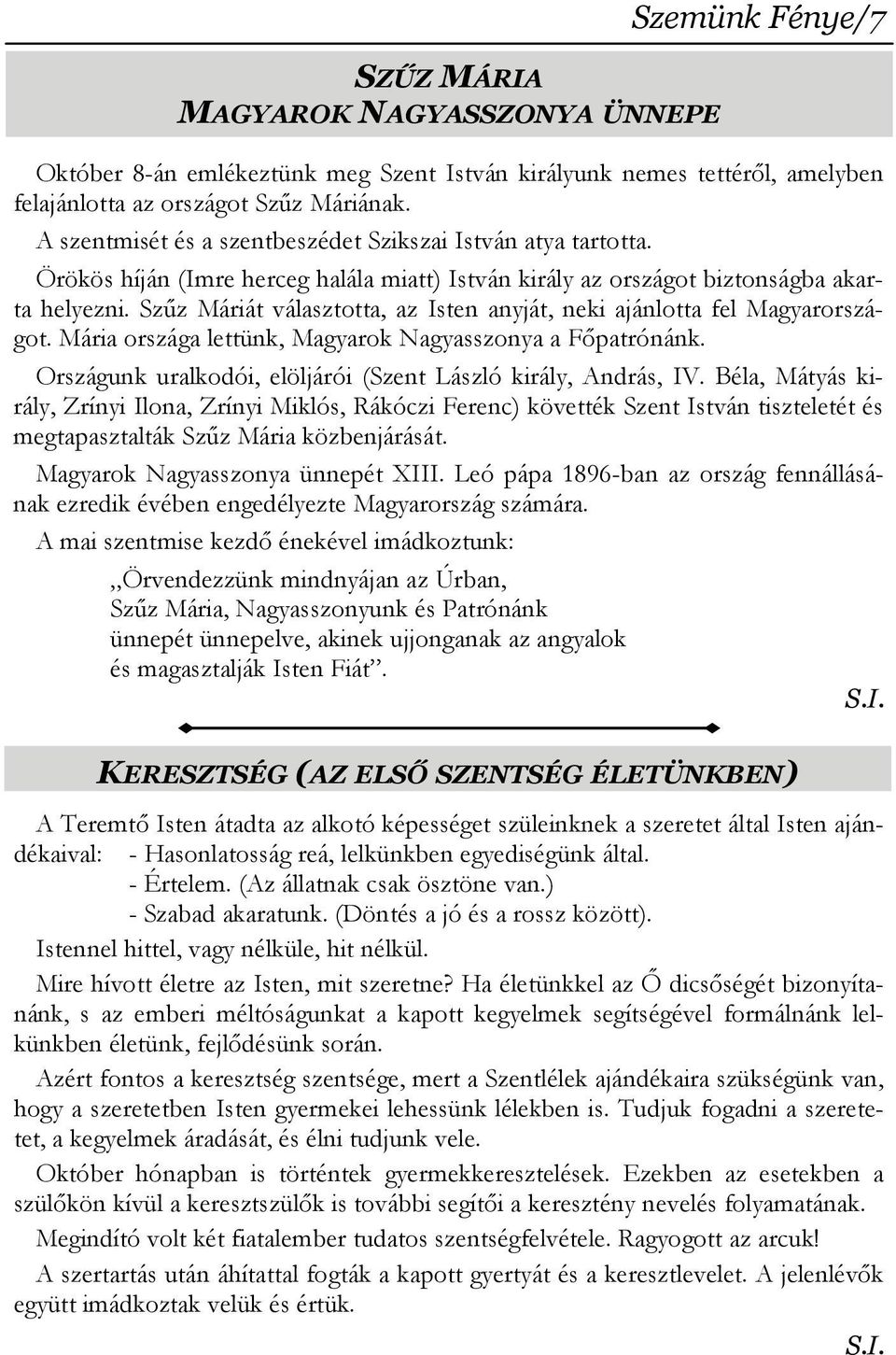 Szűz Máriát választotta, az Isten anyját, neki ajánlotta fel Magyarországot. Mária országa lettünk, Magyarok Nagyasszonya a Főpatrónánk.