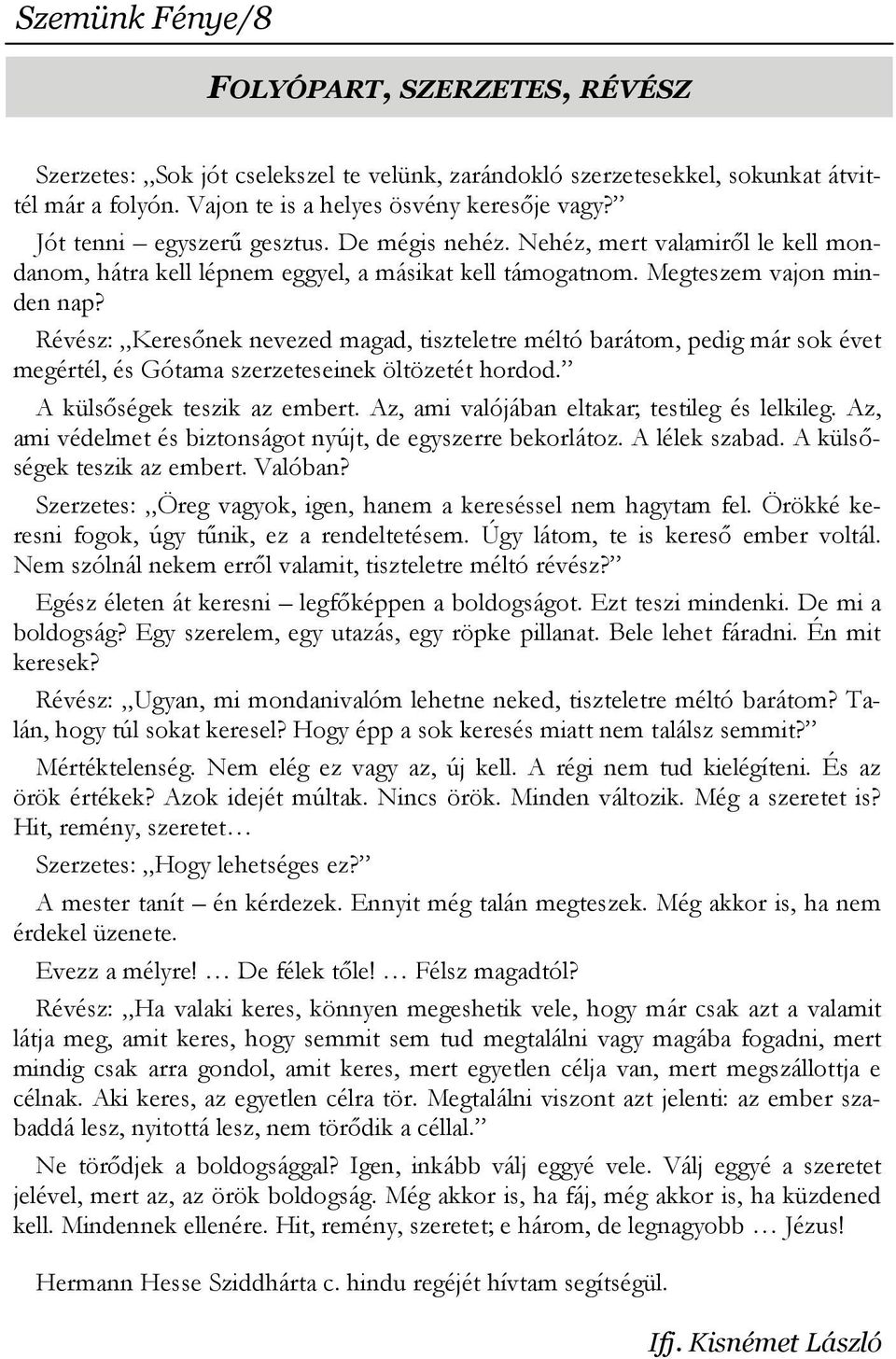 Révész: Keresőnek nevezed magad, tiszteletre méltó barátom, pedig már sok évet megértél, és Gótama szerzeteseinek öltözetét hordod. A külsőségek teszik az embert.