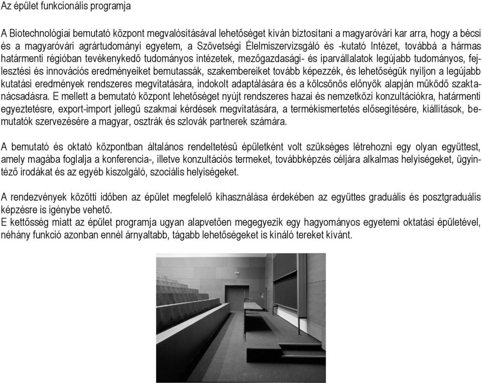 innovációs eredményeiket bemutassák, szakembereiket tovább képezzék, és lehetőségük nyíljon a legújabb kutatási eredmények rendszeres megvitatására, indokolt adaptálására és a kölcsönös előnyök