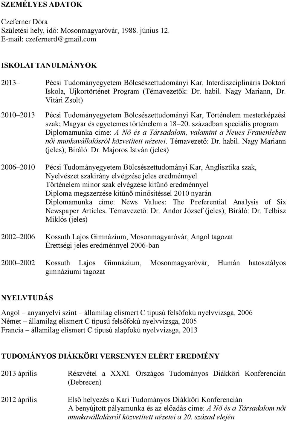 Vitári Zsolt) 2010 2013 Pécsi Tudományegyetem Bölcsészettudományi Kar, Történelem mesterképzési szak; Magyar és egyetemes történelem a 18 20.