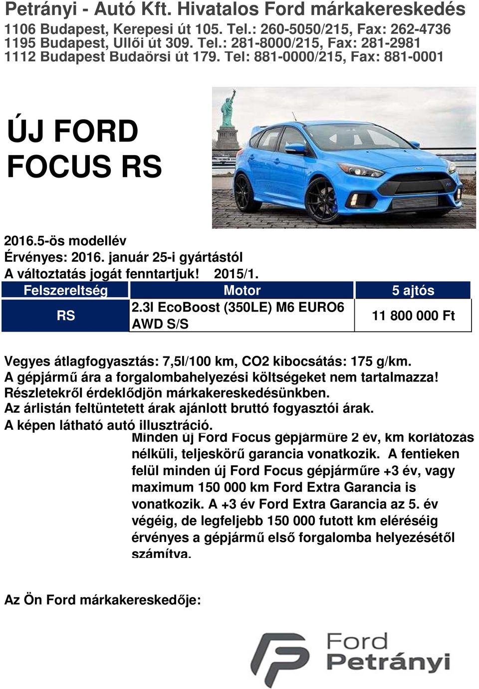 3l EcoBoost (350LE) M6 EURO6 AWD S/S 11 800 000 Ft Vegyes átlagfogyasztás: 7,5l/100 km, CO2 kibocsátás: 175 g/km. A gépjármű ára a forgalombahelyezési költségeket nem tartalmazza!