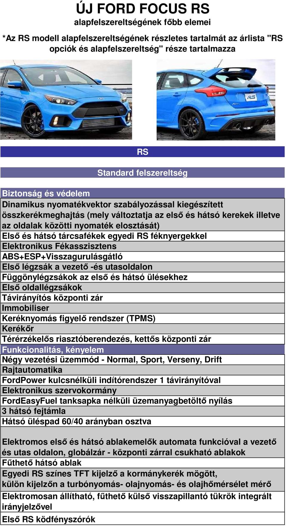 féknyergekkel Elektronikus Fékasszisztens ABS+ESP+Visszagurulásgátló Első légzsák a vezető -és utasoldalon Függönylégzsákok az első és hátsó ülésekhez Első oldallégzsákok Távirányítós központi zár