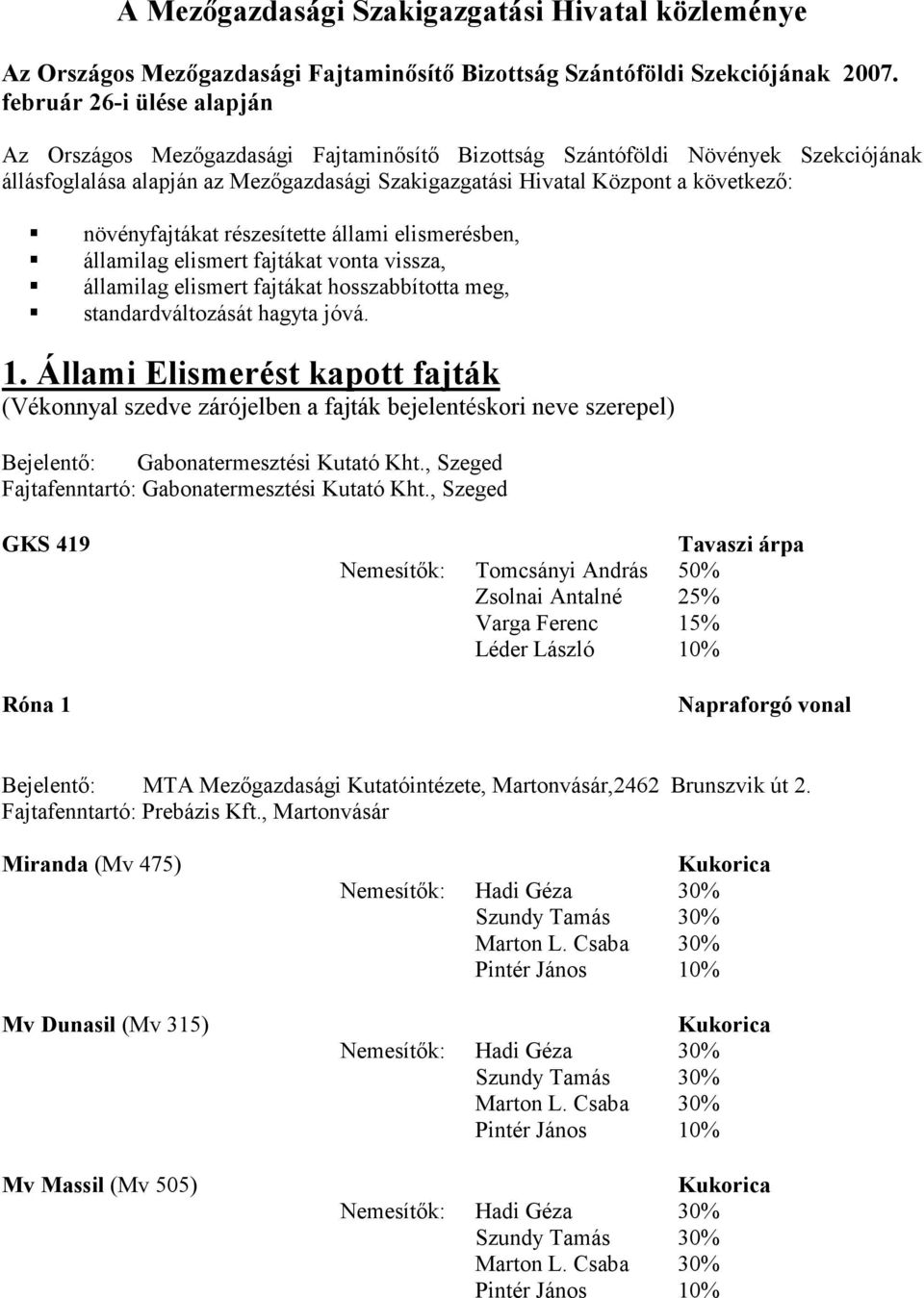 növényfajtákat részesítette állami elismerésben, államilag elismert fajtákat vonta vissza, államilag elismert fajtákat hosszabbította meg, standardváltozását hagyta jóvá. 1.