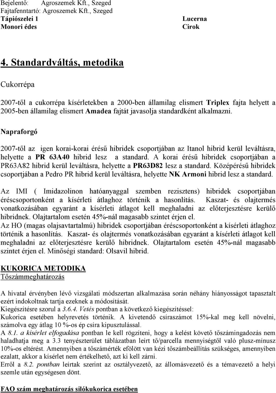 2007-től az igen korai-korai érésű hibridek csoportjában az Itanol hibrid kerül leváltásra, helyette a PR 63A40 hibrid lesz a standard.