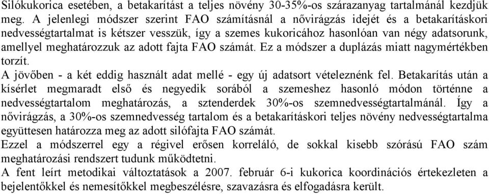 meghatározzuk az adott fajta FAO számát. Ez a módszer a duplázás miatt nagymértékben torzít. A jövőben - a két eddig használt adat mellé - egy új adatsort vételeznénk fel.