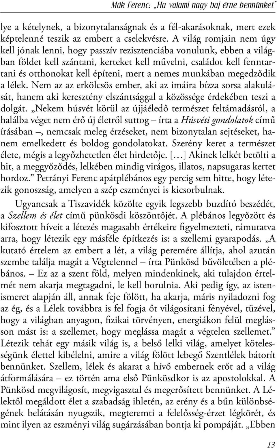 mert a nemes munkában megedződik a lélek. Nem az az erkölcsös ember, aki az imáira bízza sorsa alakulását, hanem aki keresztény elszántsággal a közössége érdekében teszi a dolgát.