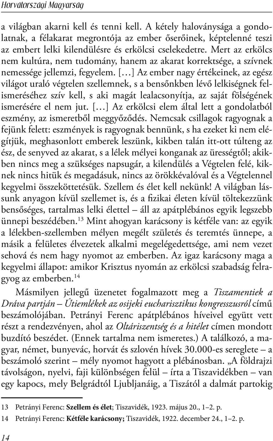 [ ] Az ember nagy értékeinek, az egész világot uraló végtelen szellemnek, s a bensőnkben lévő lelkiségnek felismeréséhez szív kell, s aki magát lealacsonyítja, az saját fölségének ismerésére el nem