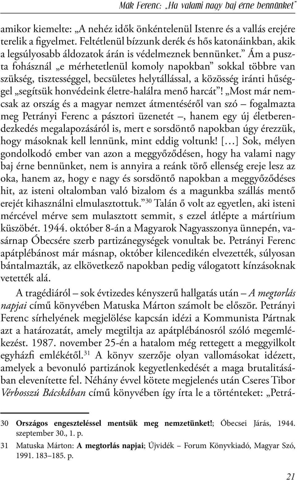 Ám a puszta fohásznál e mérhetetlenül komoly napokban sokkal többre van szükség, tisztességgel, becsületes helytállással, a közösség iránti hűséggel segítsük honvédeink életre-halálra menő harcát!