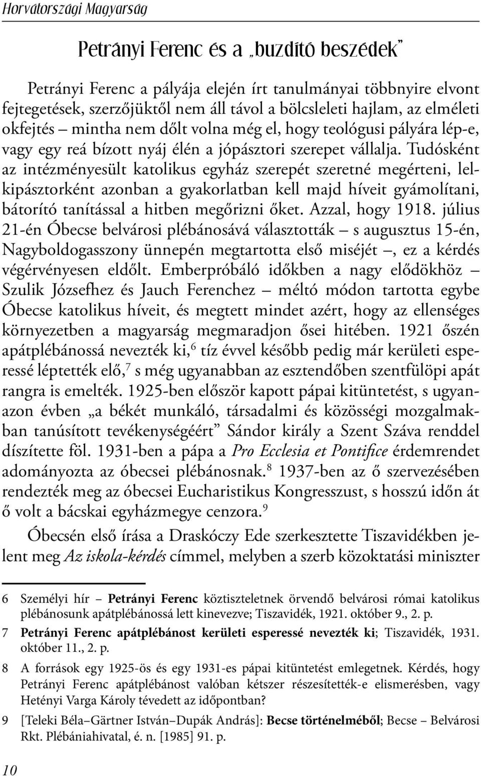 Tudósként az intézményesült katolikus egyház szerepét szeretné megérteni, lelkipásztorként azonban a gyakorlatban kell majd híveit gyámolítani, bátorító tanítással a hitben megőrizni őket.