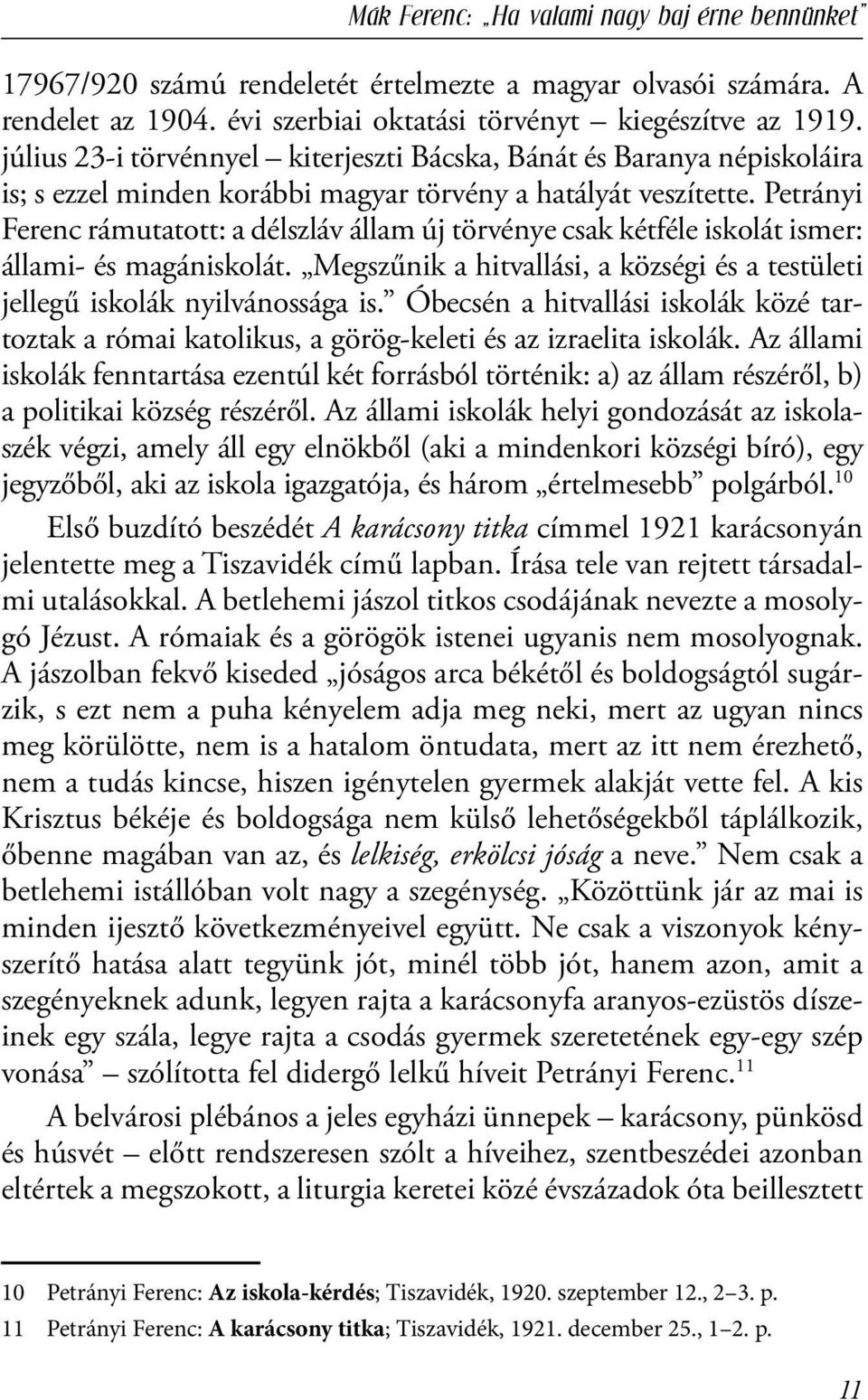 Petrányi Ferenc rámutatott: a délszláv állam új törvénye csak kétféle iskolát ismer: állami- és magániskolát. Megszűnik a hitvallási, a községi és a testületi jellegű iskolák nyilvánossága is.