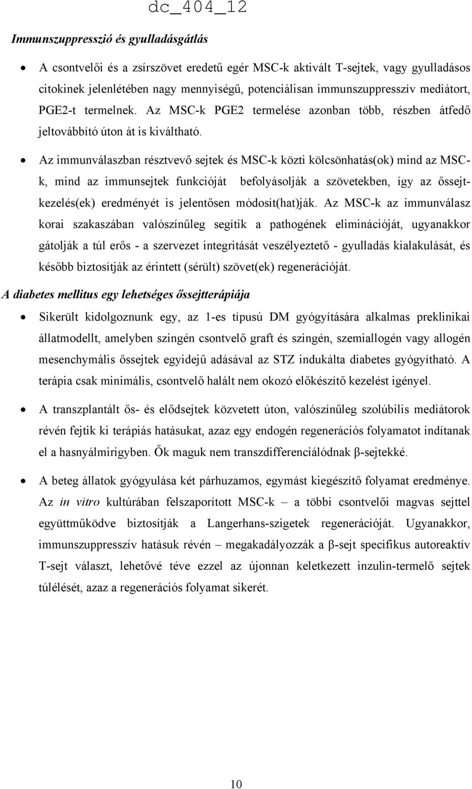 Az immunválaszban résztvevő sejtek és MSC-k közti kölcsönhatás(ok) mind az MSCk, mind az immunsejtek funkcióját befolyásolják a szövetekben, így az őssejtkezelés(ek) eredményét is jelentősen