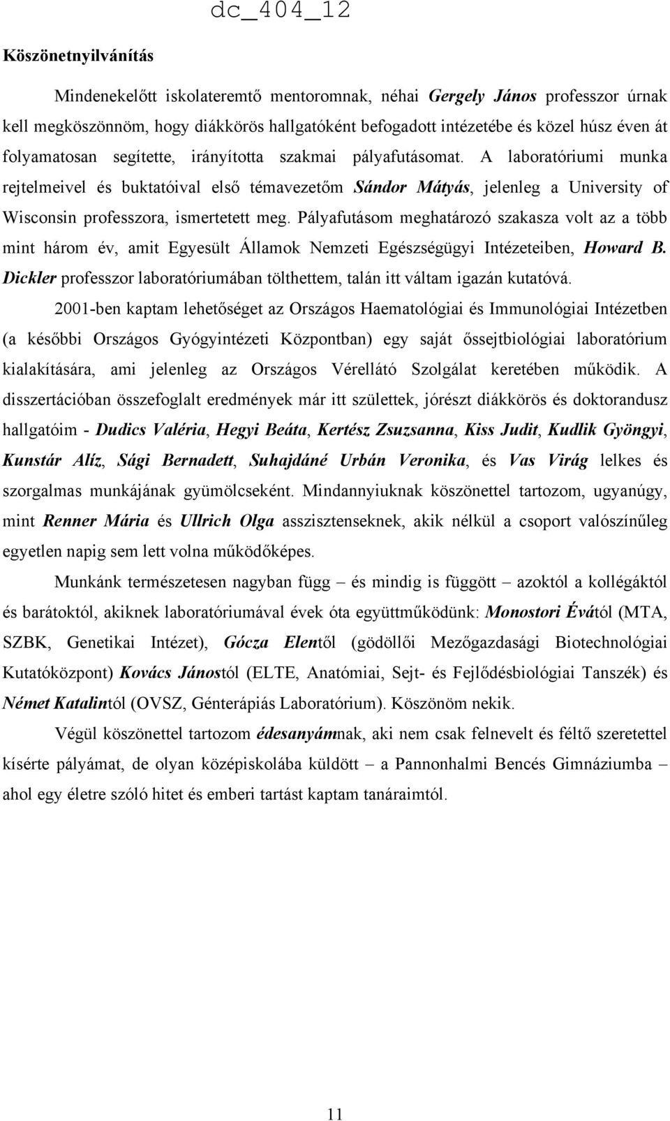 A laboratóriumi munka rejtelmeivel és buktatóival első témavezetőm Sándor Mátyás, jelenleg a University of Wisconsin professzora, ismertetett meg.